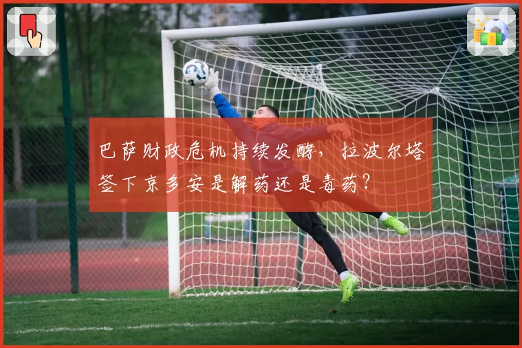 巴萨财政危机持续发酵，拉波尔塔签下京多安是解药还是毒药？