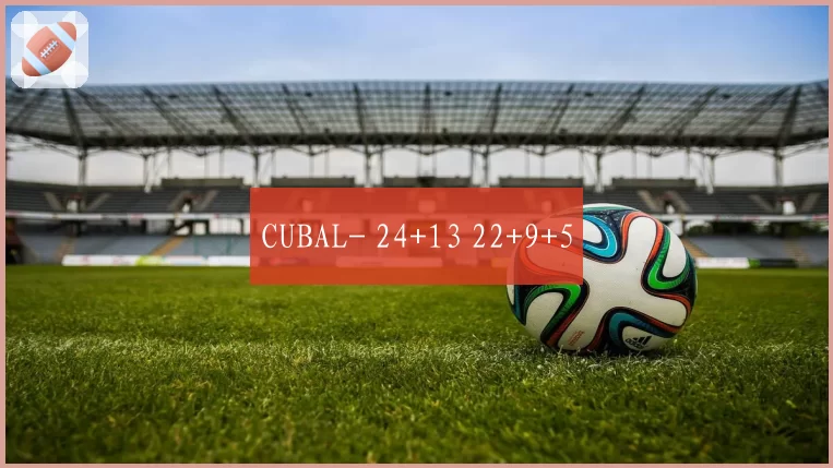 CUBAL- 24+13 22+9+5